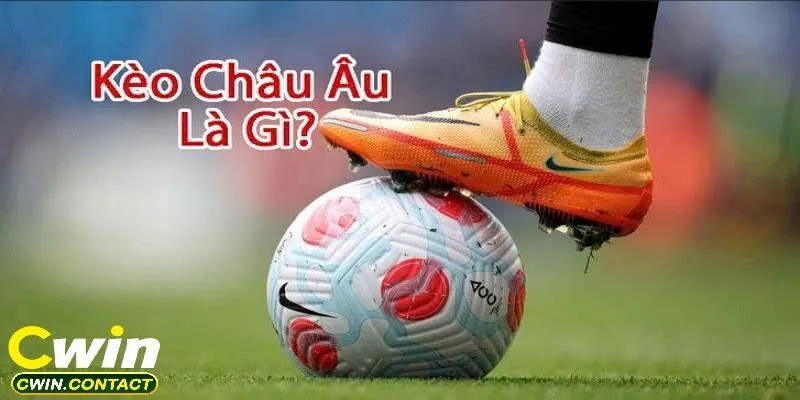 Kèo Châu Âu Cwin Là Gì?